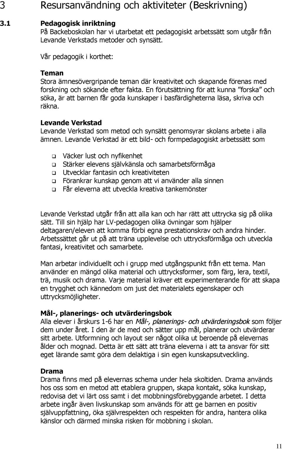 En förutsättning för att kunna forska och söka, är att barnen får goda kunskaper i basfärdigheterna läsa, skriva och räkna.