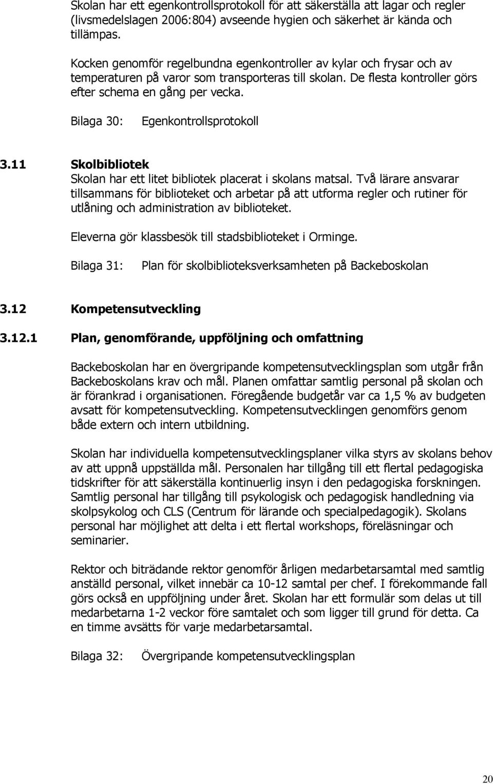 Bilaga 30: Egenkontrollsprotokoll 3.11 Skolbibliotek Skolan har ett litet bibliotek placerat i skolans matsal.