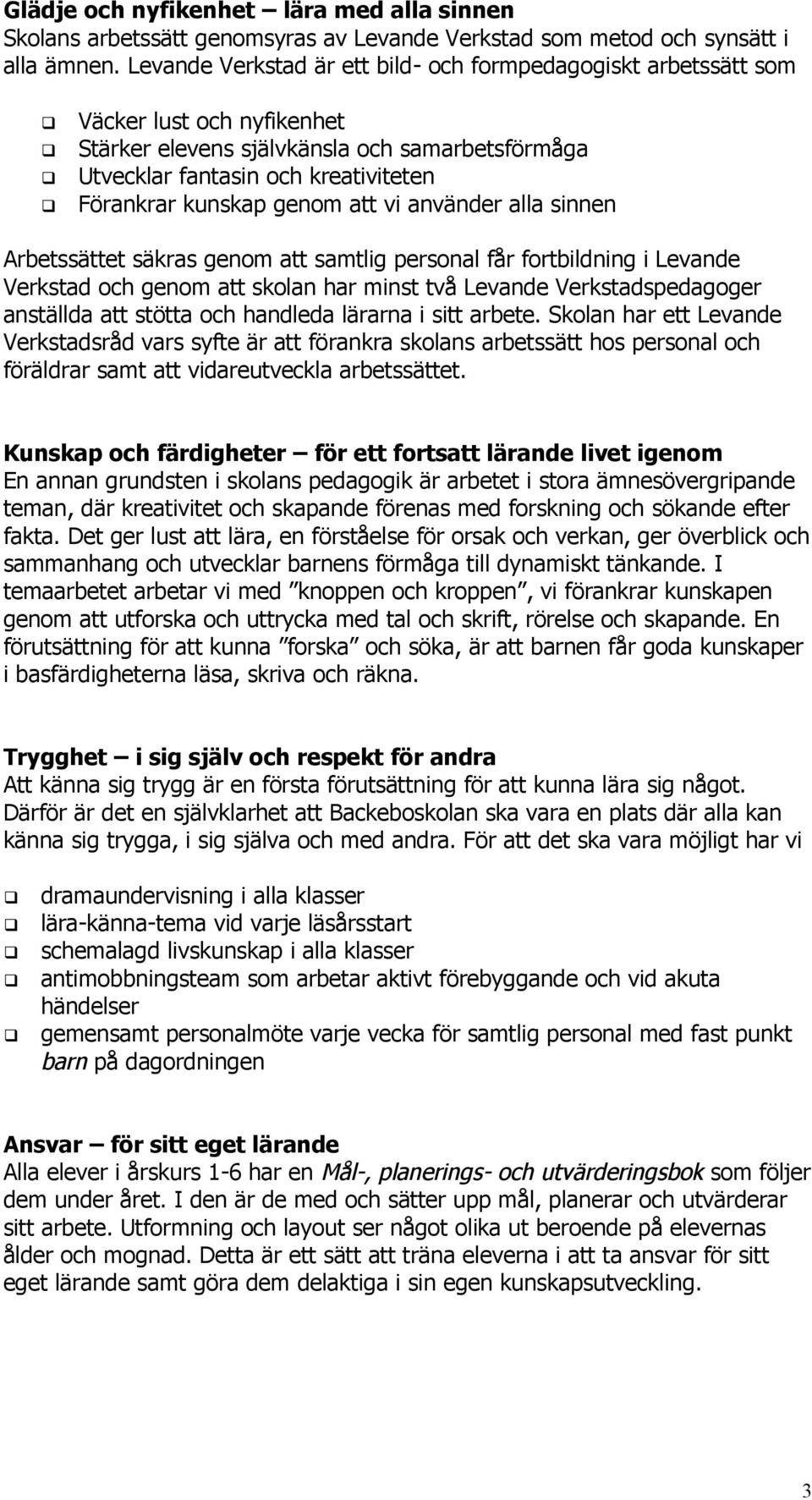 genom att vi använder alla sinnen Arbetssättet säkras genom att samtlig personal får fortbildning i Levande Verkstad och genom att skolan har minst två Levande Verkstadspedagoger anställda att stötta