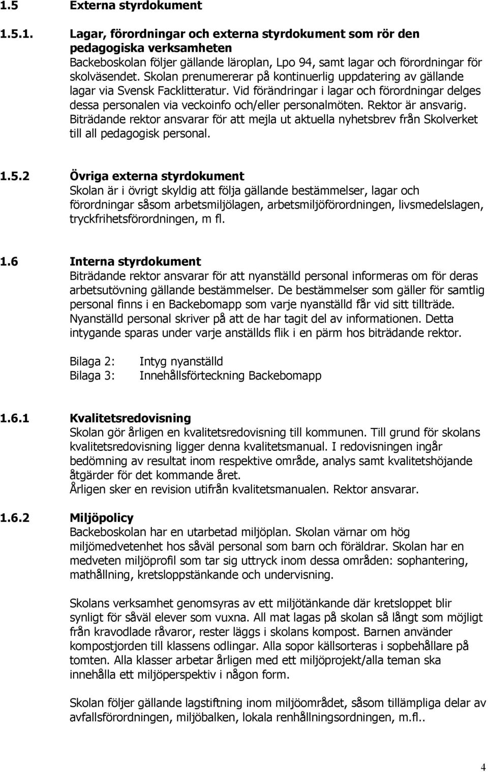 Rektor är ansvarig. Biträdande rektor ansvarar för att mejla ut aktuella nyhetsbrev från Skolverket till all pedagogisk personal. 1.5.