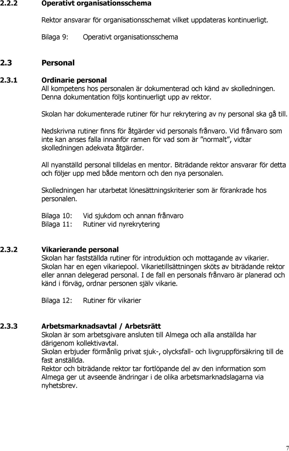 Skolan har dokumenterade rutiner för hur rekrytering av ny personal ska gå till. Nedskrivna rutiner finns för åtgärder vid personals frånvaro.