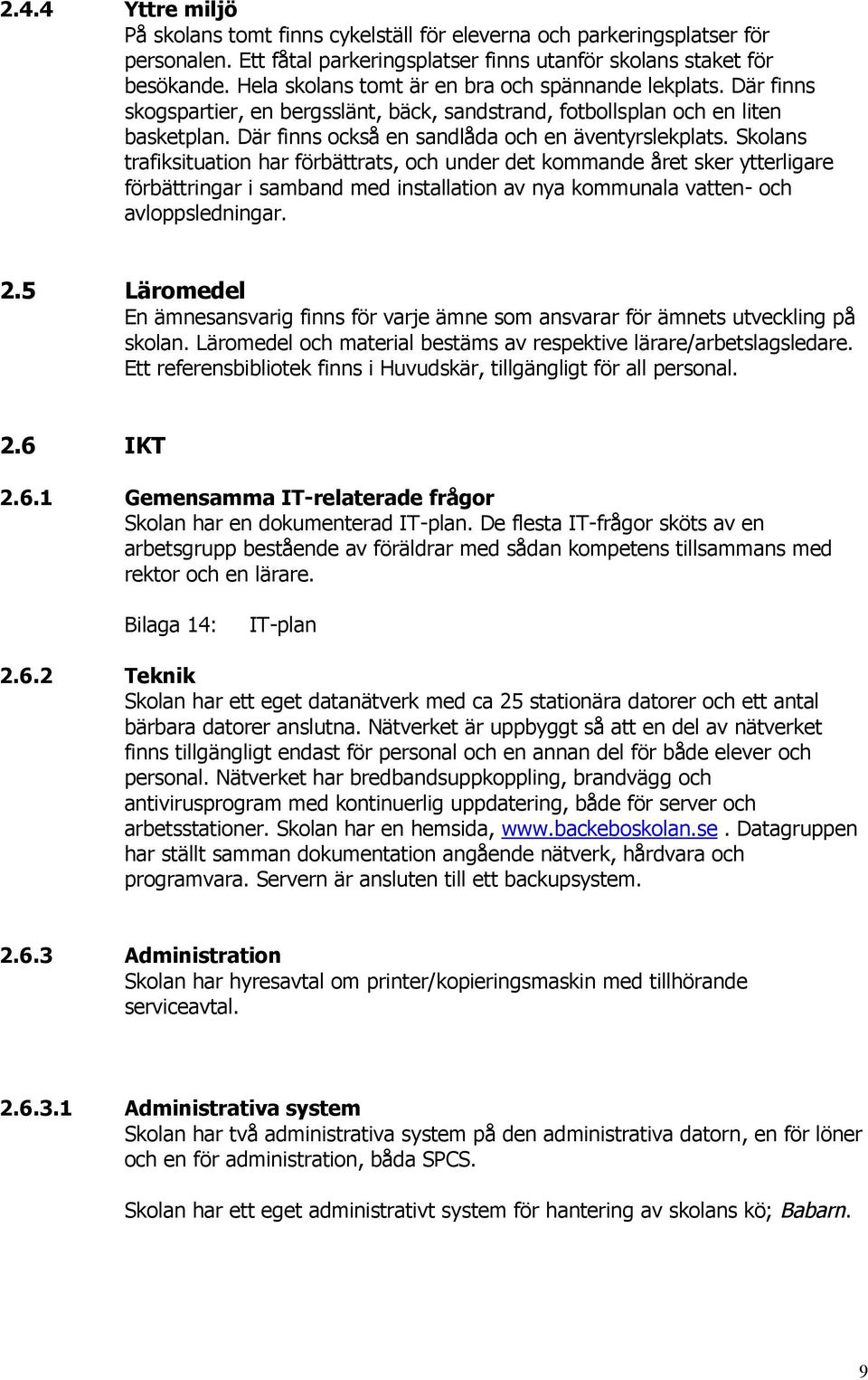 Skolans trafiksituation har förbättrats, och under det kommande året sker ytterligare förbättringar i samband med installation av nya kommunala vatten- och avloppsledningar. 2.