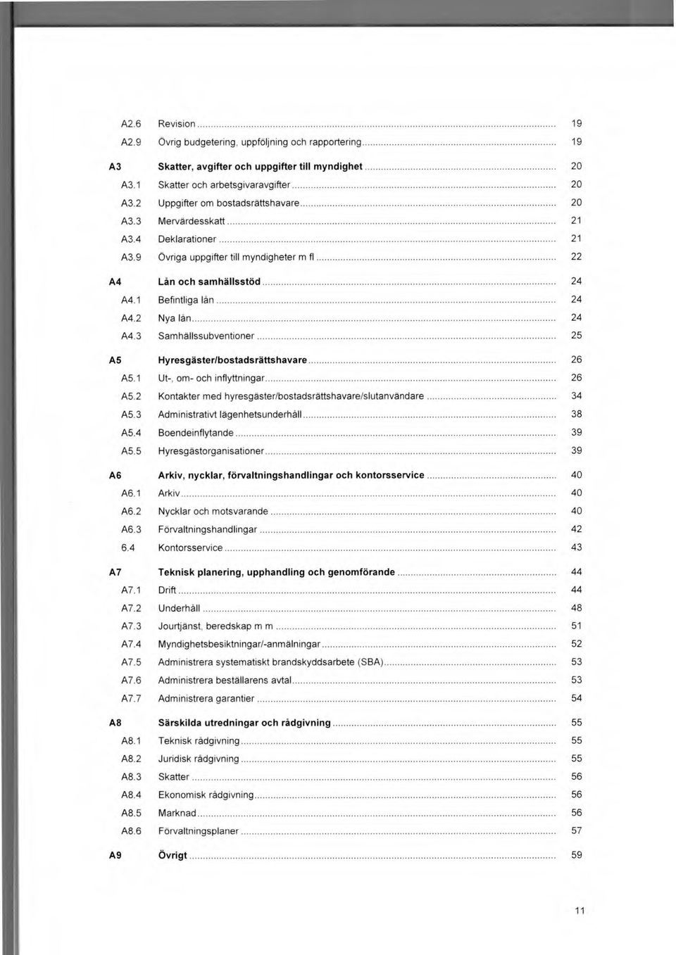 3 Samhällssubventioner 25 A5 Hyresgäster/bostadsrättshavare 26 A5.1 Ut-, om- och inflyttningar 26 A5.2 Kontakter med hyresgäster/bostadsrättshavare/slutanvändare 34 A5.