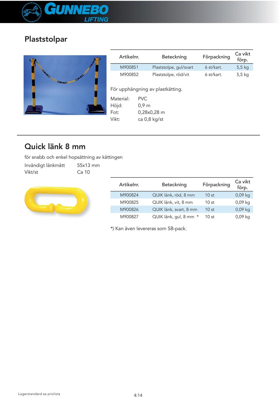 Material: Höjd: Fot: Vikt: PVC 0,9 m 0,28x0,28 m ca 0,8 kg/st Quick länk 8 för snabb och enkel hopsättning av kättingen Invändigt länkmått