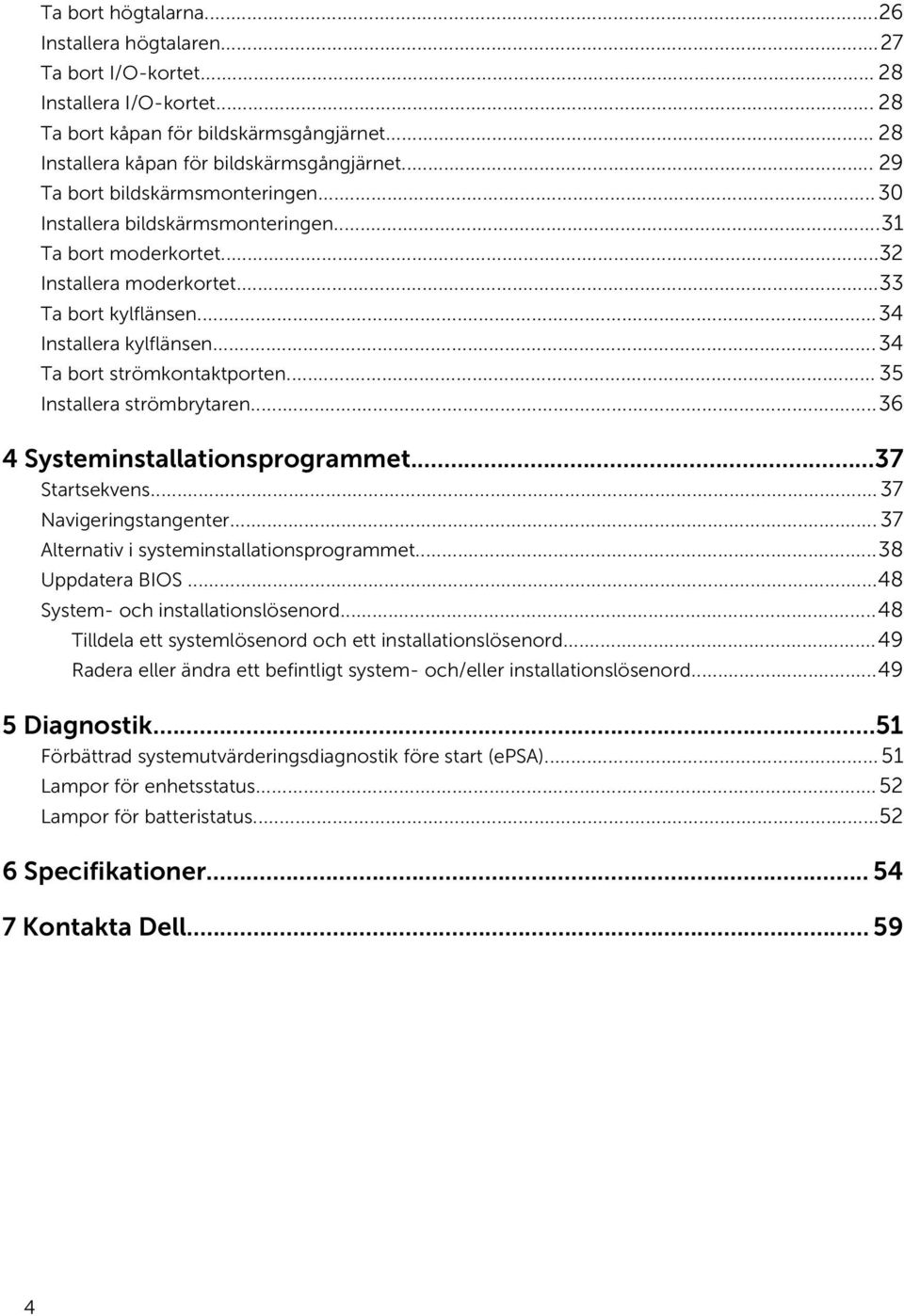 ..34 Ta bort strömkontaktporten... 35 Installera strömbrytaren...36 4 Systeminstallationsprogrammet...37 Startsekvens...37 Navigeringstangenter... 37 Alternativ i systeminstallationsprogrammet.