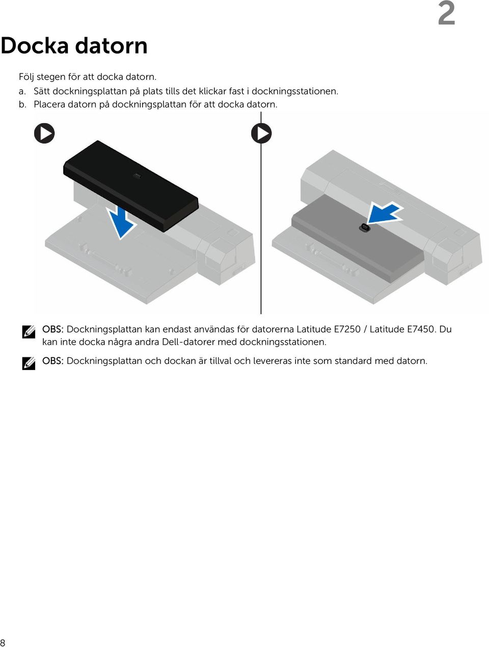 OBS: Dockningsplattan kan endast användas för datorerna Latitude E7250 / Latitude E7450.