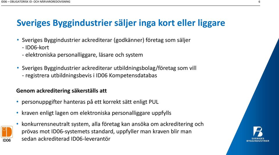 Kompetensdatabas Genom ackreditering säkerställs att personuppgifter hanteras på ett korrekt sätt enligt PUL kraven enligt lagen om elektroniska personalliggare uppfylls