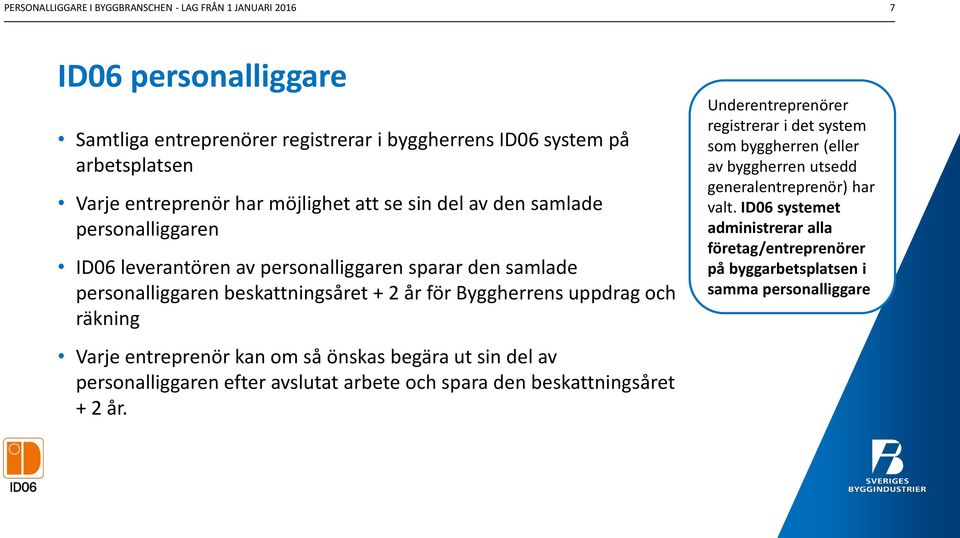 och räkning Varje entreprenör kan om så önskas begära ut sin del av personalliggaren efter avslutat arbete och spara den beskattningsåret + 2 år.