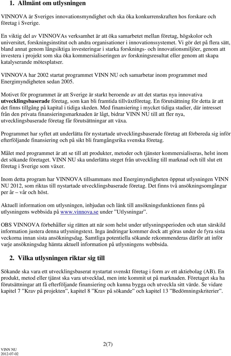 Vi gör det på flera sätt, bland annat genom långsiktiga investeringar i starka forsknings- och innovationsmiljöer, genom att investera i projekt som ska öka kommersialiseringen av forskningsresultat