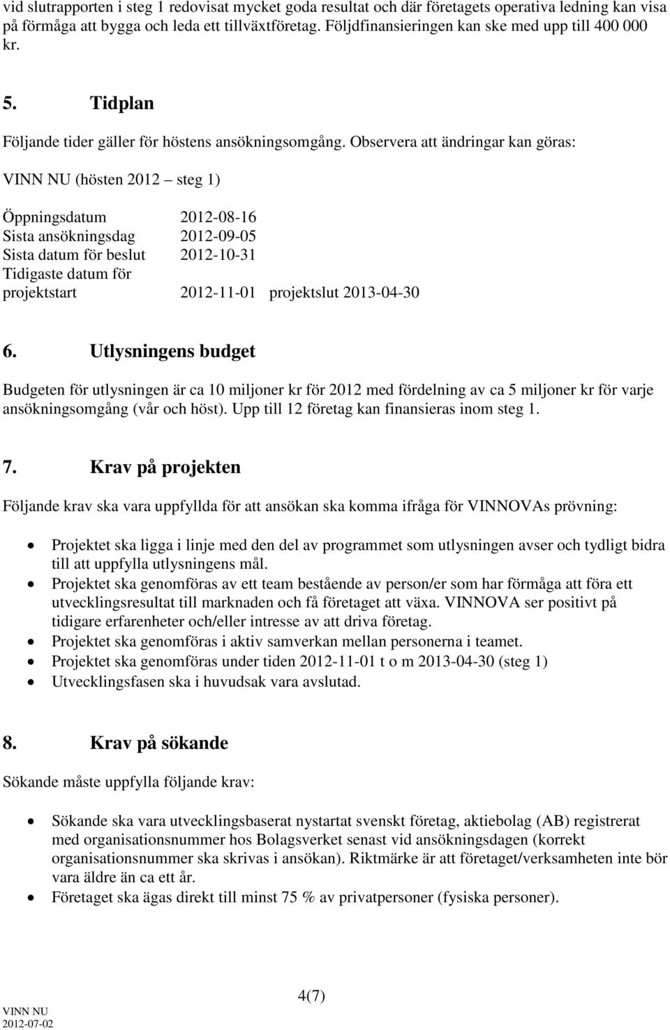 Observera att ändringar kan göras: (hösten 2012 steg 1) Öppningsdatum 2012-08-16 Sista ansökningsdag 2012-09-05 Sista datum för beslut 2012-10-31 Tidigaste datum för projektstart 2012-11-01