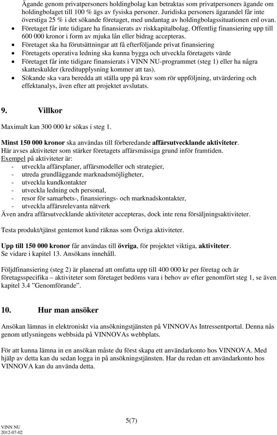 Offentlig finansiering upp till 600 000 kronor i form av mjuka lån eller bidrag accepteras.