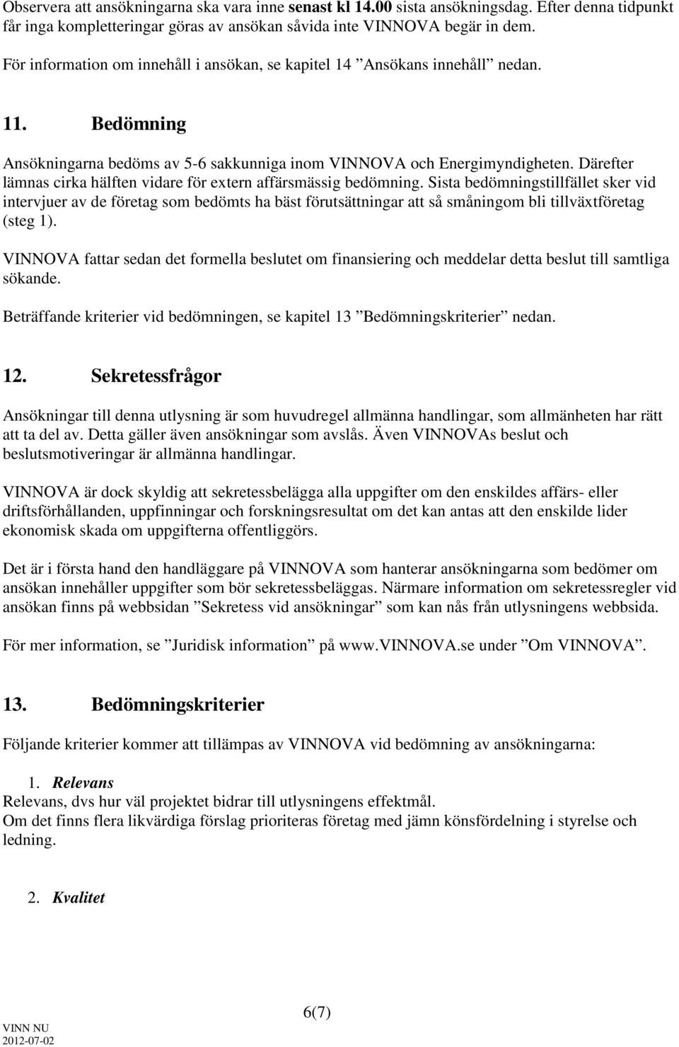 Därefter lämnas cirka hälften vidare för extern affärsmässig bedömning.