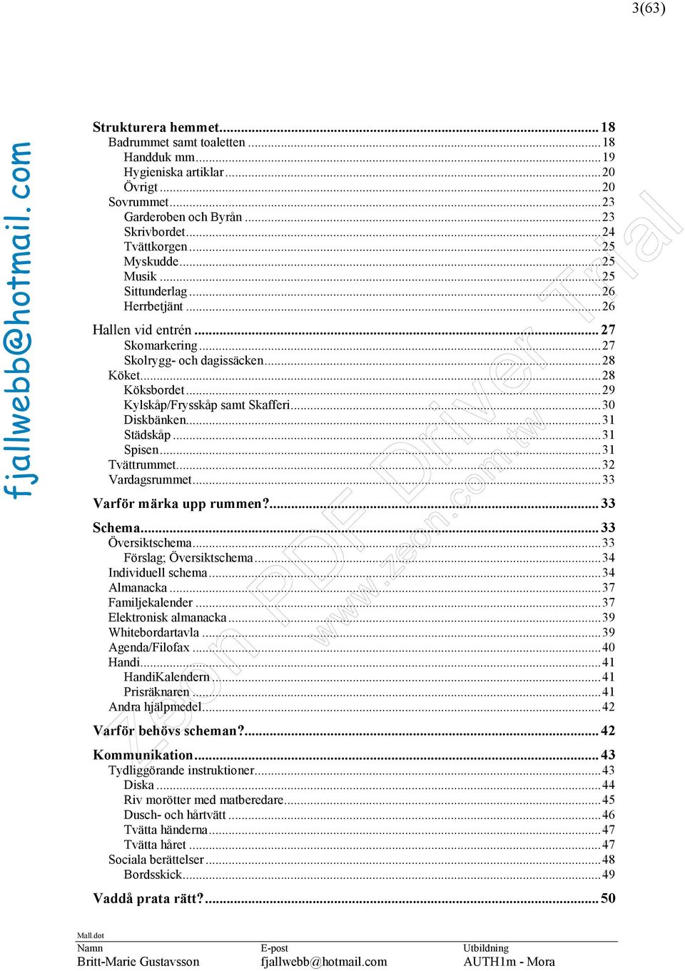 ..31 Städskåp...31 Spisen...31 Tvättrummet...32 Vardagsrummet...33 Varför märka upp rummen?... 33 Schema... 33 Översiktschema...33 Förslag; Översiktschema...34 Individuell schema...34 Almanacka.