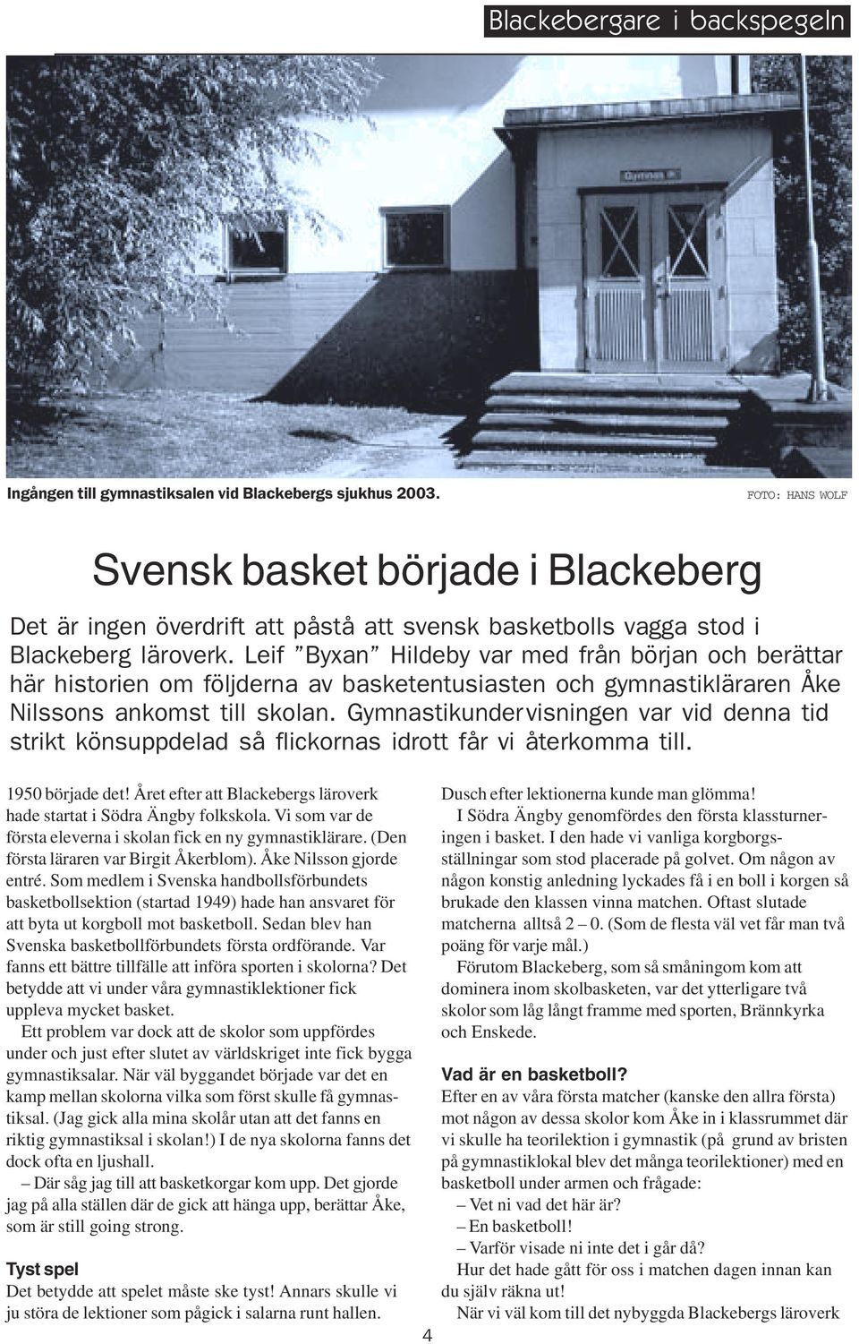 Leif Byxan Hildeby var med från början och berättar här historien om följderna av basketentusiasten och gymnastikläraren Åke Nilssons ankomst till skolan.