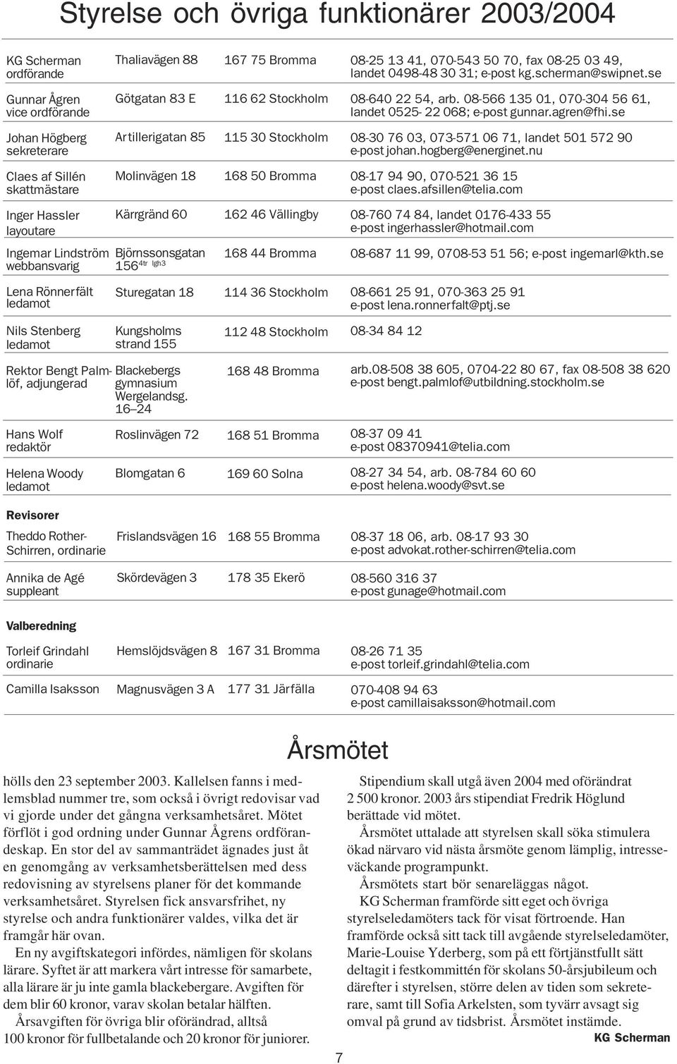 se Johan Högberg sekreterare Artillerigatan 85 115 30 Stockholm 08-30 76 03, 073-571 06 71, landet 501 572 90 e-post johan.hogberg@energinet.