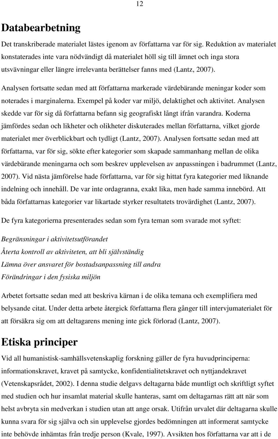 Analysen fortsatte sedan med att författarna markerade värdebärande meningar koder som noterades i marginalerna. Exempel på koder var miljö, delaktighet och aktivitet.