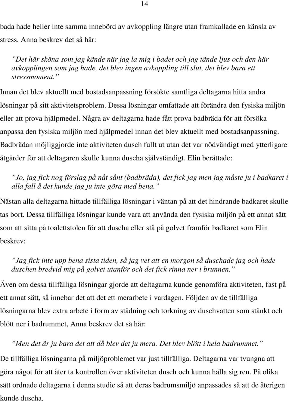 stressmoment. Innan det blev aktuellt med bostadsanpassning försökte samtliga deltagarna hitta andra lösningar på sitt aktivitetsproblem.