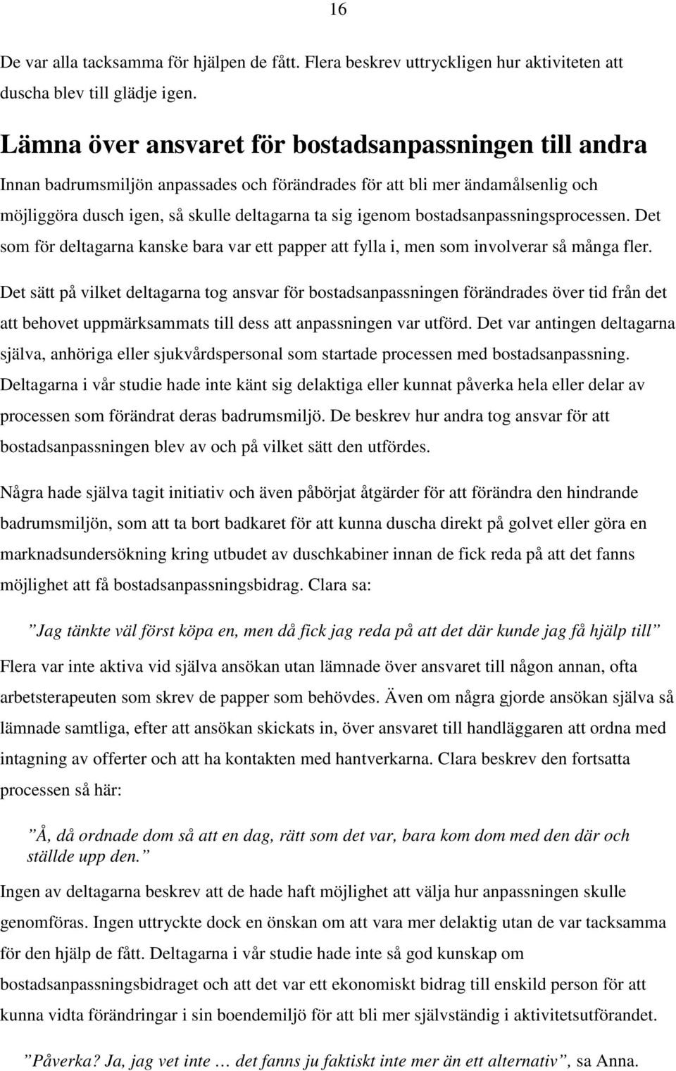 bostadsanpassningsprocessen. Det som för deltagarna kanske bara var ett papper att fylla i, men som involverar så många fler.