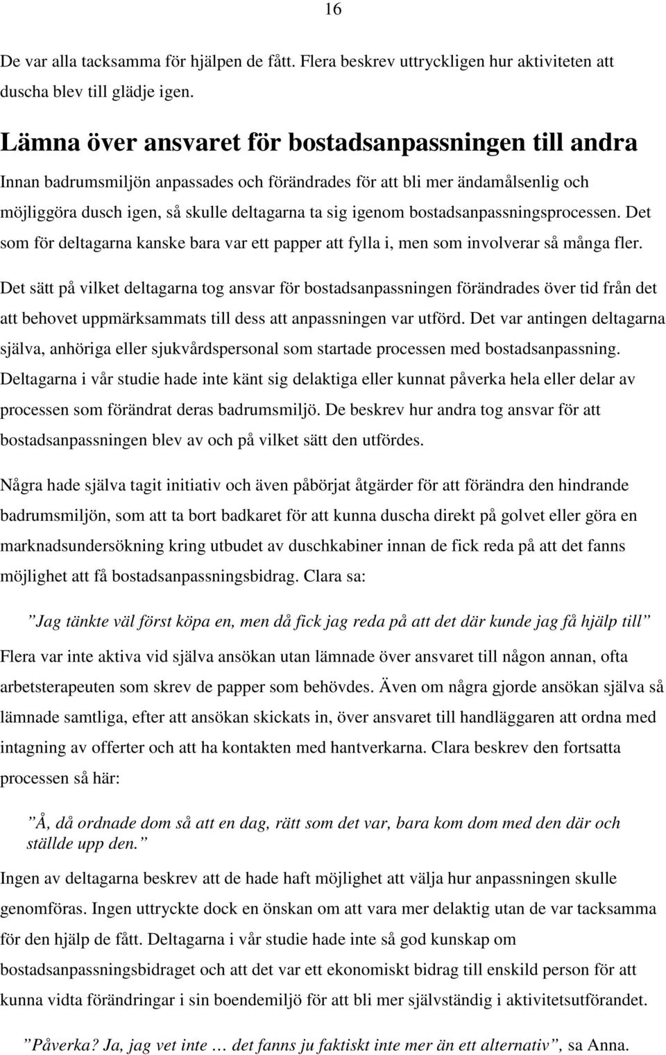 bostadsanpassningsprocessen. Det som för deltagarna kanske bara var ett papper att fylla i, men som involverar så många fler.