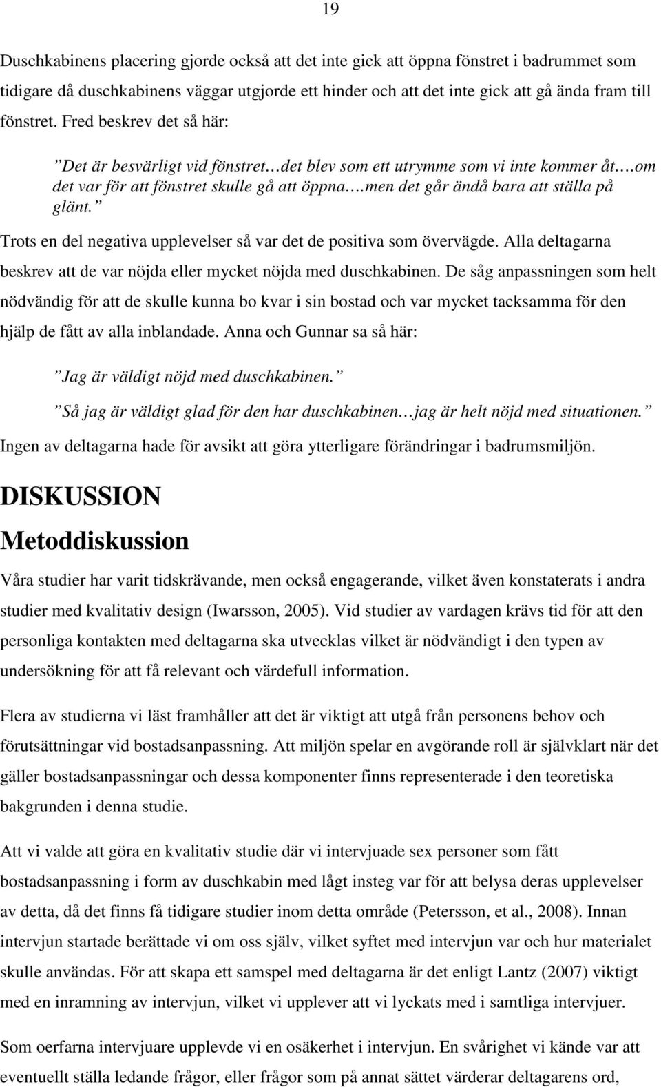 Trots en del negativa upplevelser så var det de positiva som övervägde. Alla deltagarna beskrev att de var nöjda eller mycket nöjda med duschkabinen.