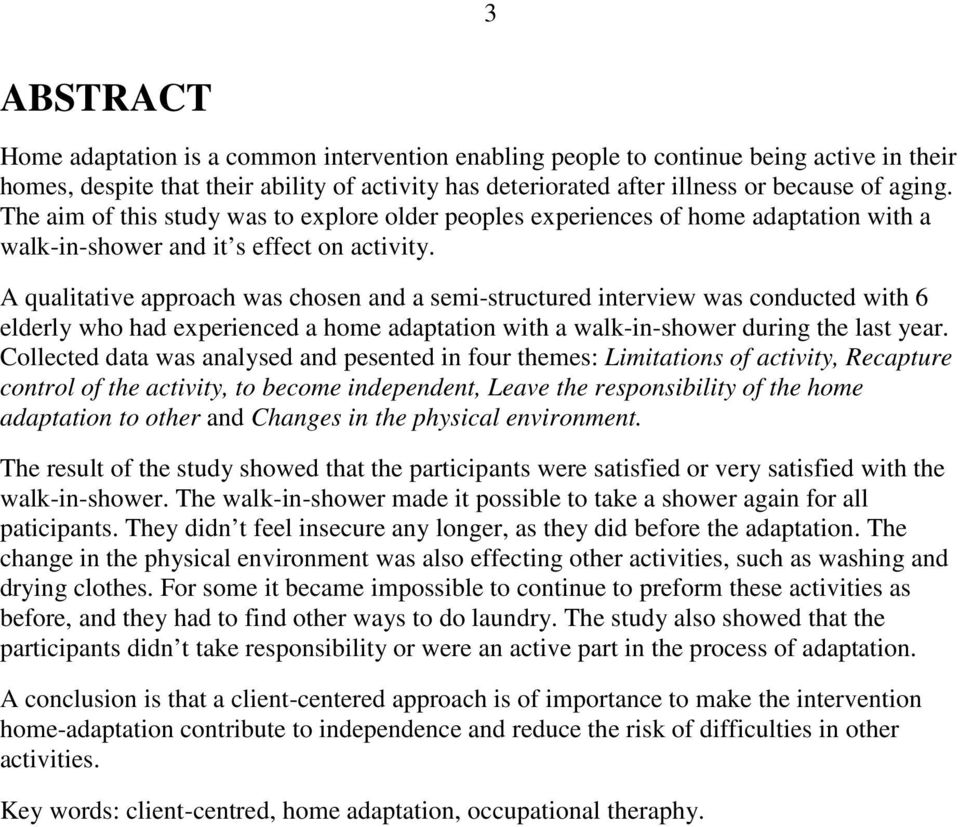 A qualitative approach was chosen and a semi-structured interview was conducted with 6 elderly who had experienced a home adaptation with a walk-in-shower during the last year.