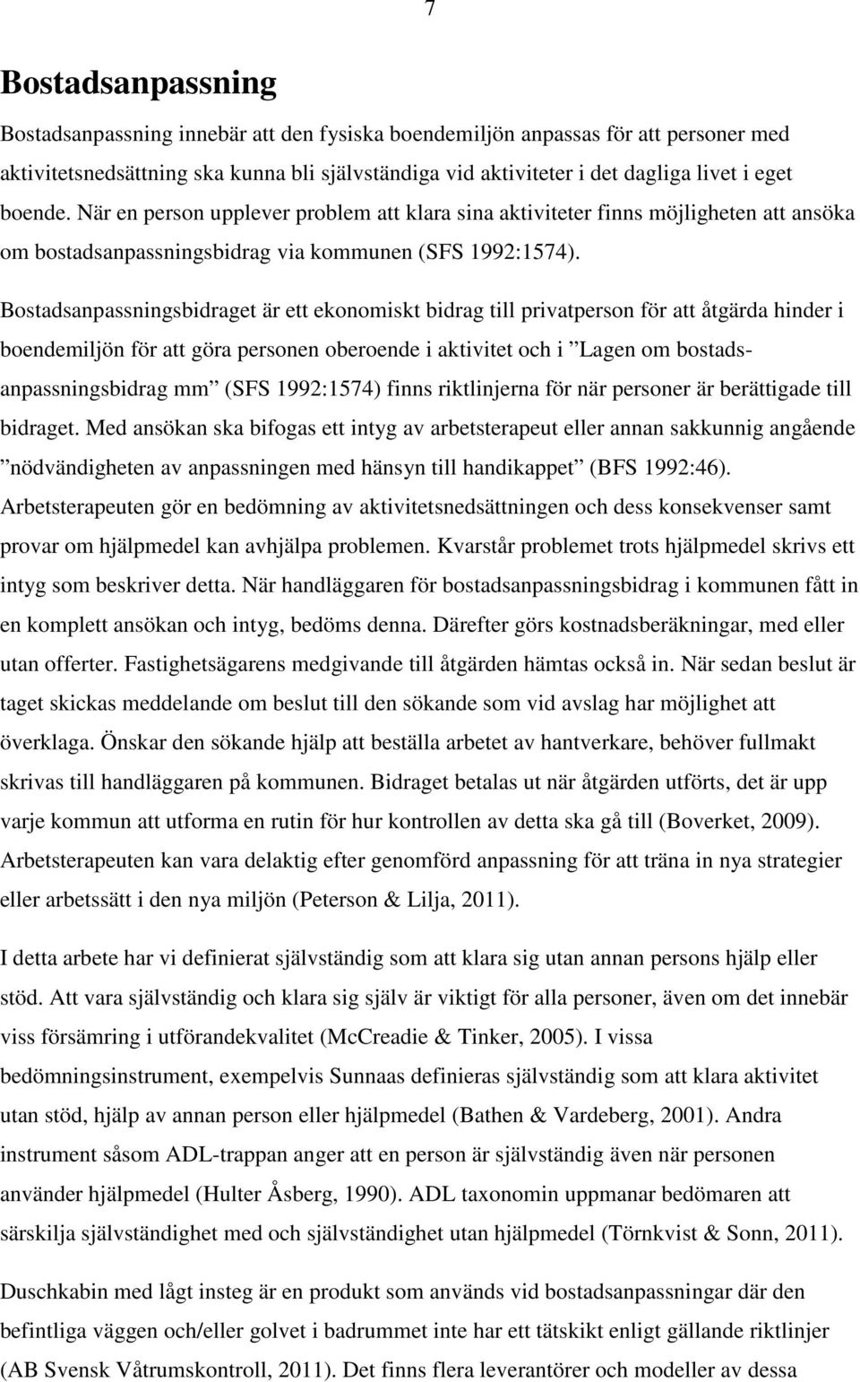 Bostadsanpassningsbidraget är ett ekonomiskt bidrag till privatperson för att åtgärda hinder i boendemiljön för att göra personen oberoende i aktivitet och i Lagen om bostadsanpassningsbidrag mm (SFS