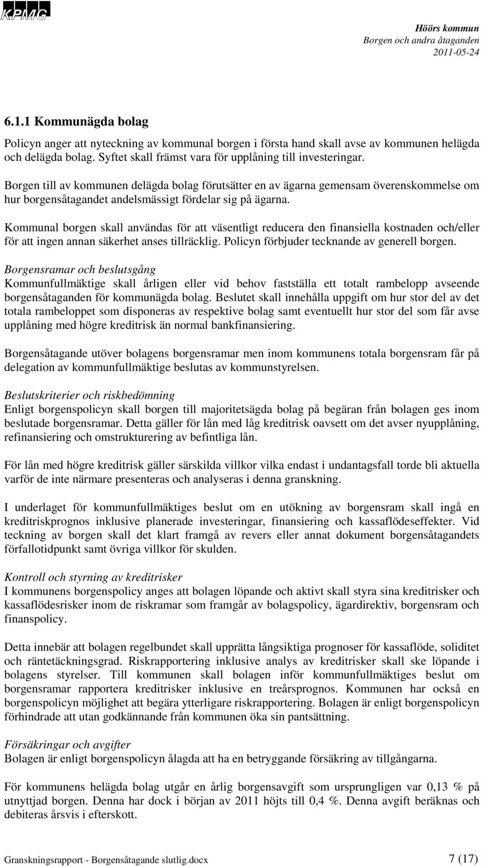 Kommunal borgen skall användas för att väsentligt reducera den finansiella kostnaden och/eller för att ingen annan säkerhet anses tillräcklig. Policyn förbjuder tecknande av generell borgen.