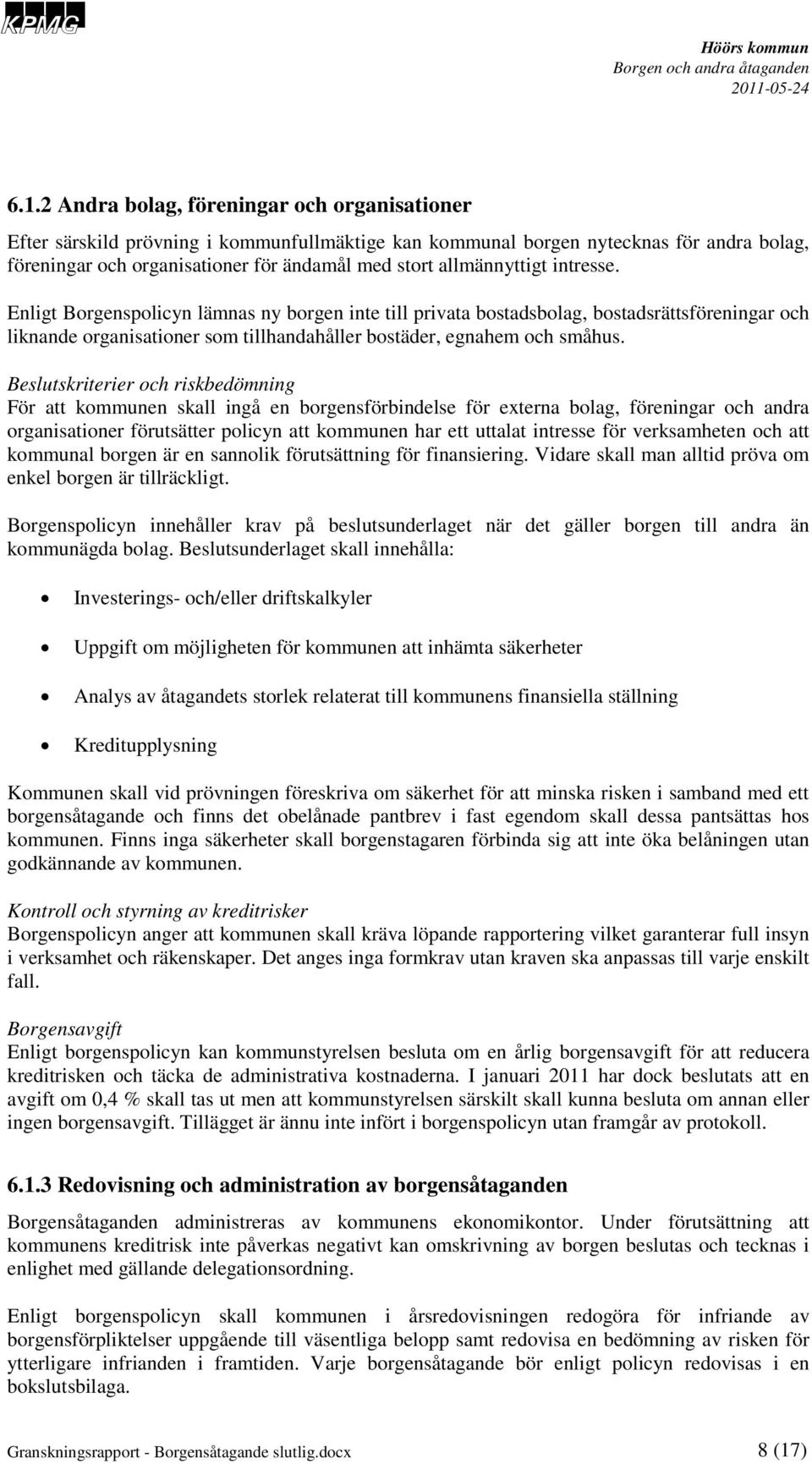 Beslutskriterier och riskbedömning För att kommunen skall ingå en borgensförbindelse för externa bolag, föreningar och andra organisationer förutsätter policyn att kommunen har ett uttalat intresse