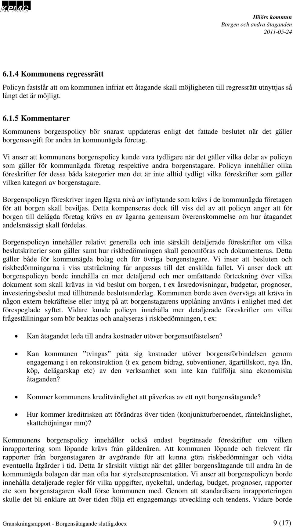 Policyn innehåller olika föreskrifter för dessa båda kategorier men det är inte alltid tydligt vilka föreskrifter som gäller vilken kategori av borgenstagare.