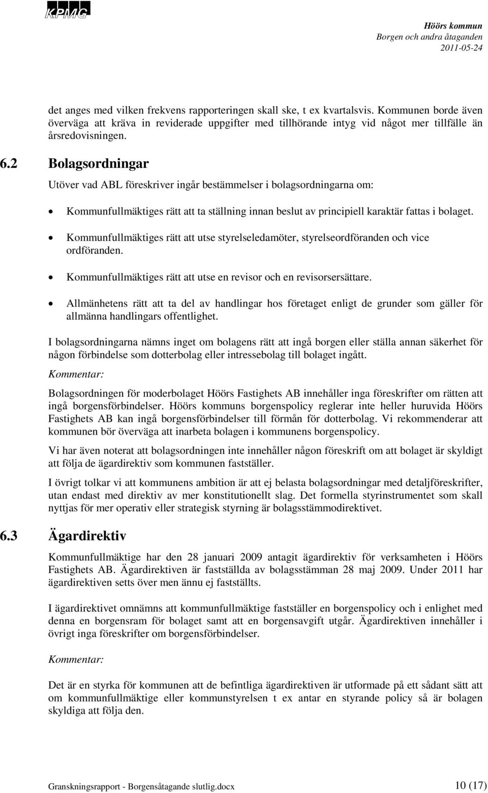 2 Bolagsordningar Utöver vad ABL föreskriver ingår bestämmelser i bolagsordningarna om: Kommunfullmäktiges rätt att ta ställning innan beslut av principiell karaktär fattas i bolaget.