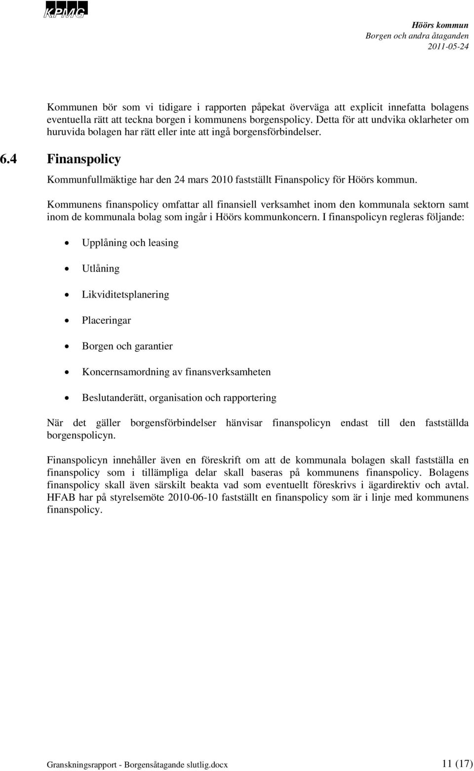 Kommunens finanspolicy omfattar all finansiell verksamhet inom den kommunala sektorn samt inom de kommunala bolag som ingår i koncern.