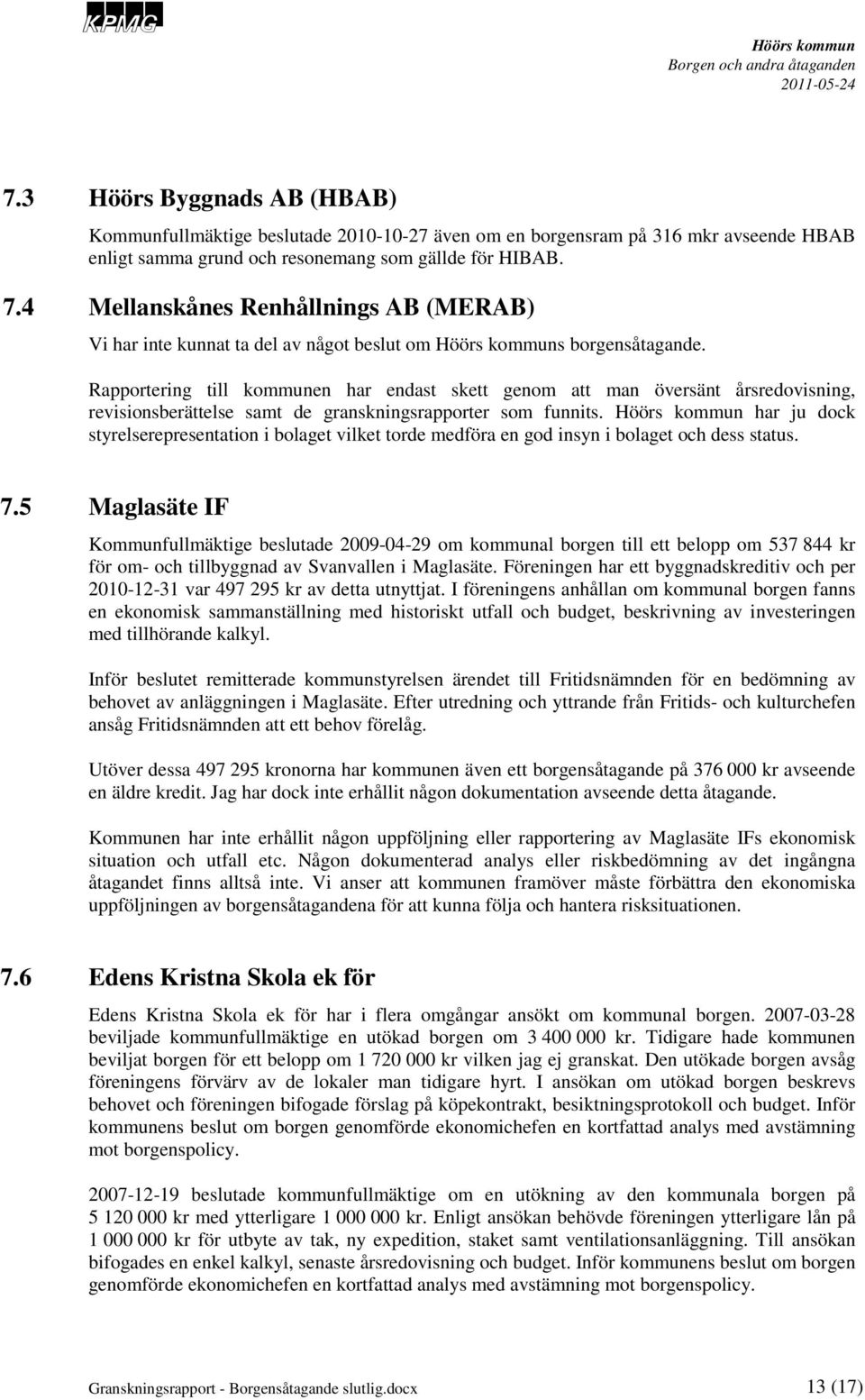 Rapportering till kommunen har endast skett genom att man översänt årsredovisning, revisionsberättelse samt de granskningsrapporter som funnits.