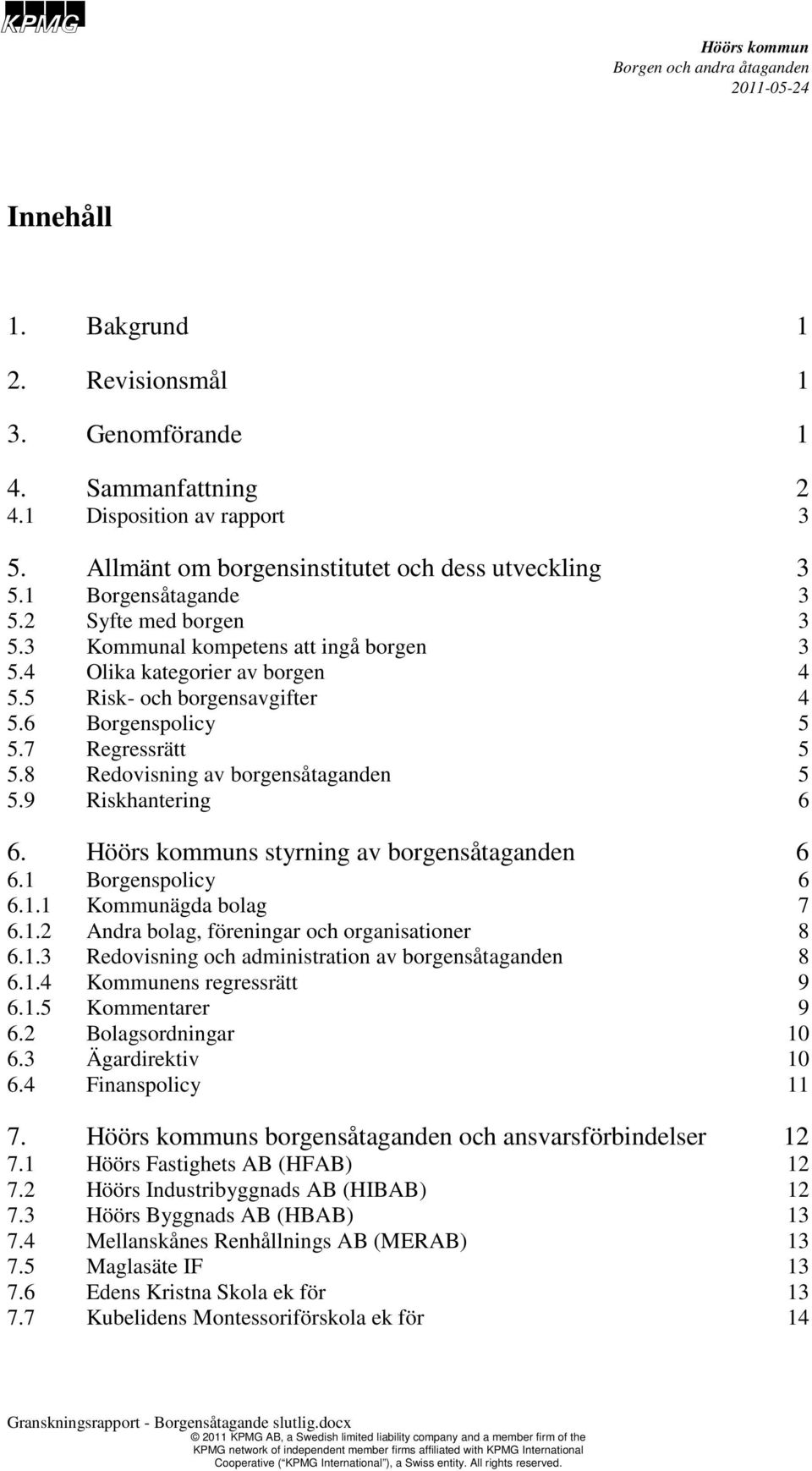 s styrning av borgensåtaganden 6.1 Borgenspolicy 6.1.1 Kommunägda bolag 6.1.2 Andra bolag, föreningar och organisationer 6.1.3 Redovisning och administration av borgensåtaganden 6.1.4 Kommunens regressrätt 6.