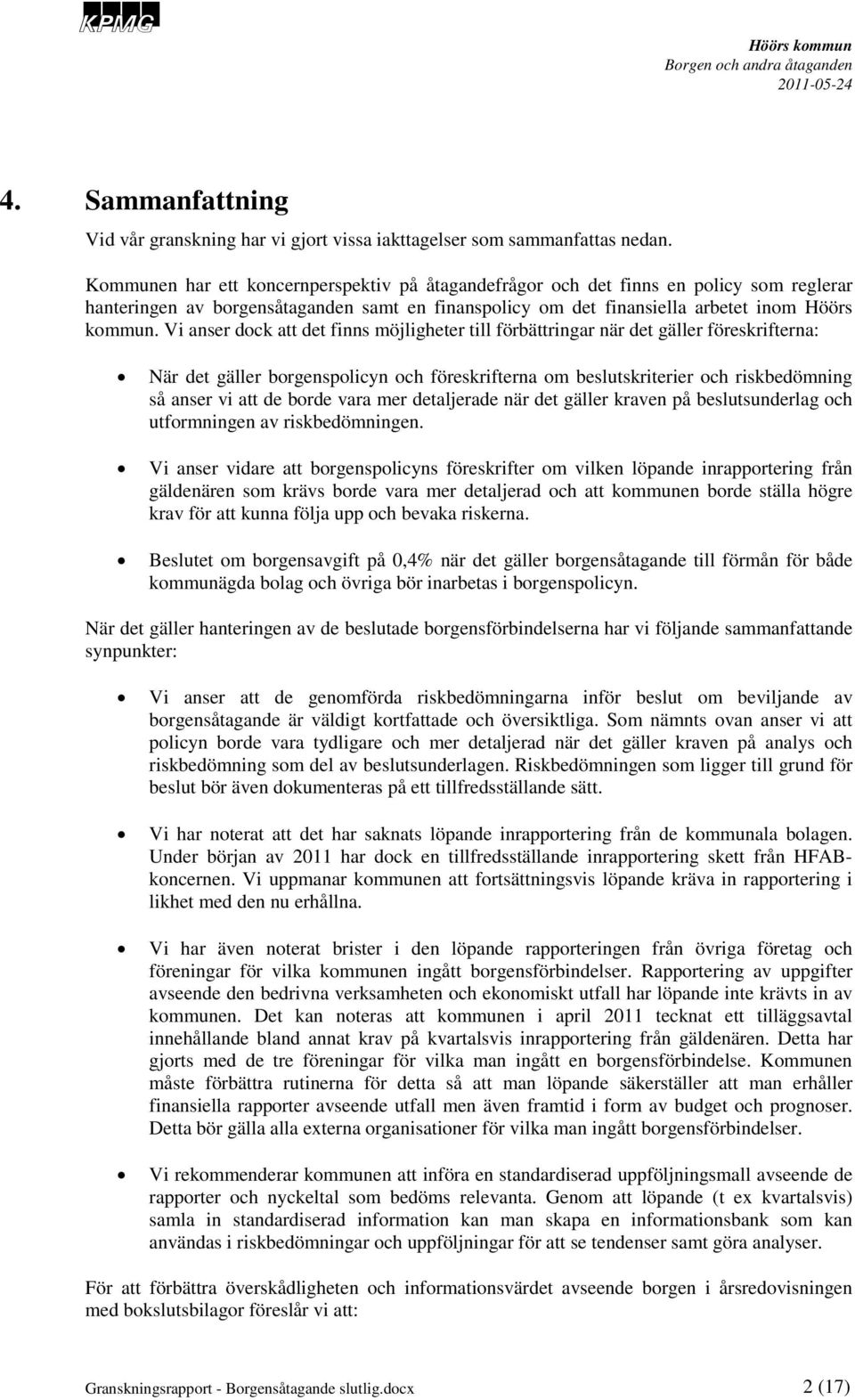 Vi anser dock att det finns möjligheter till förbättringar när det gäller föreskrifterna: När det gäller borgenspolicyn och föreskrifterna om beslutskriterier och riskbedömning så anser vi att de