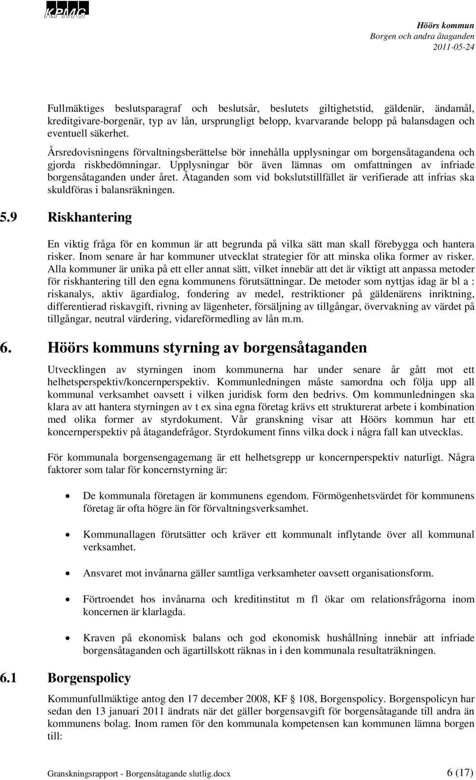 Upplysningar bör även lämnas om omfattningen av infriade borgensåtaganden under året. Åtaganden som vid bokslutstillfället är verifierade att infrias ska skuldföras i balansräkningen. 5.