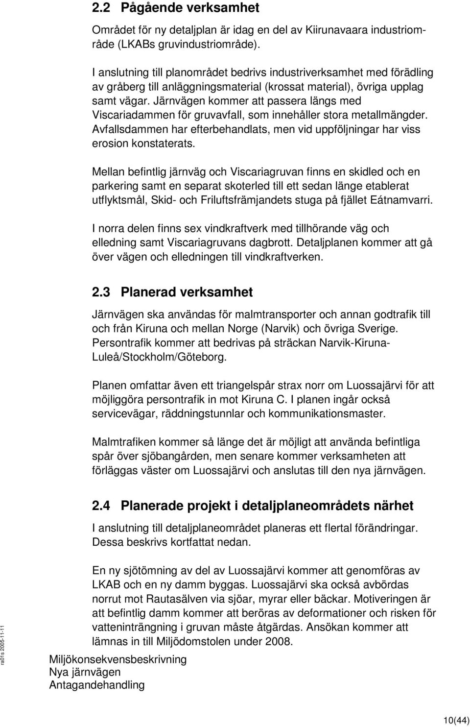 Järnvägen kommer att passera längs med Viscariadammen för gruvavfall, som innehåller stora metallmängder. Avfallsdammen har efterbehandlats, men vid uppföljningar har viss erosion konstaterats.