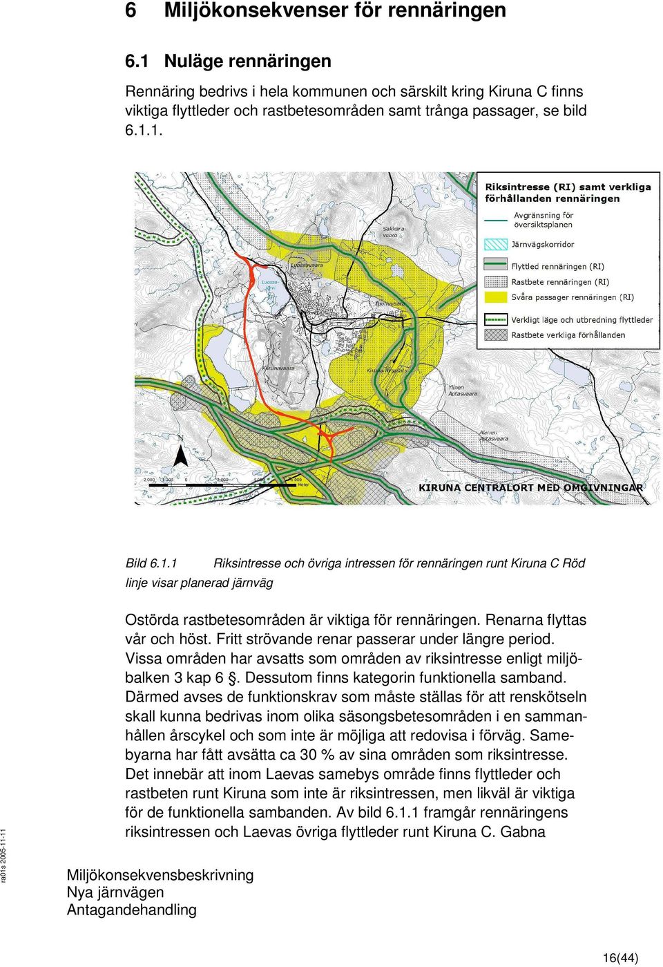 Fritt strövande renar passerar under längre period. Vissa områden har avsatts som områden av riksintresse enligt miljöbalken 3 kap 6. Dessutom finns kategorin funktionella samband.