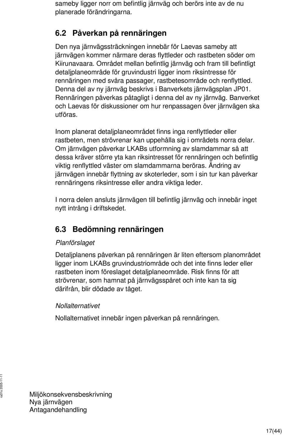 Området mellan befintlig järnväg och fram till befintligt detaljplaneområde för gruvindustri ligger inom riksintresse för rennäringen med svåra passager, rastbetesområde och renflyttled.