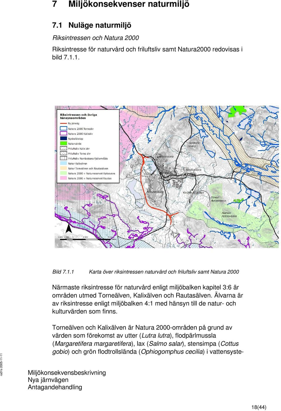 1. Bild 7.1.1 Karta över riksintressen naturvård och friluftsliv samt Natura 2000 Närmaste riksintresse för naturvård enligt miljöbalken kapitel 3:6 är områden utmed Torneälven,