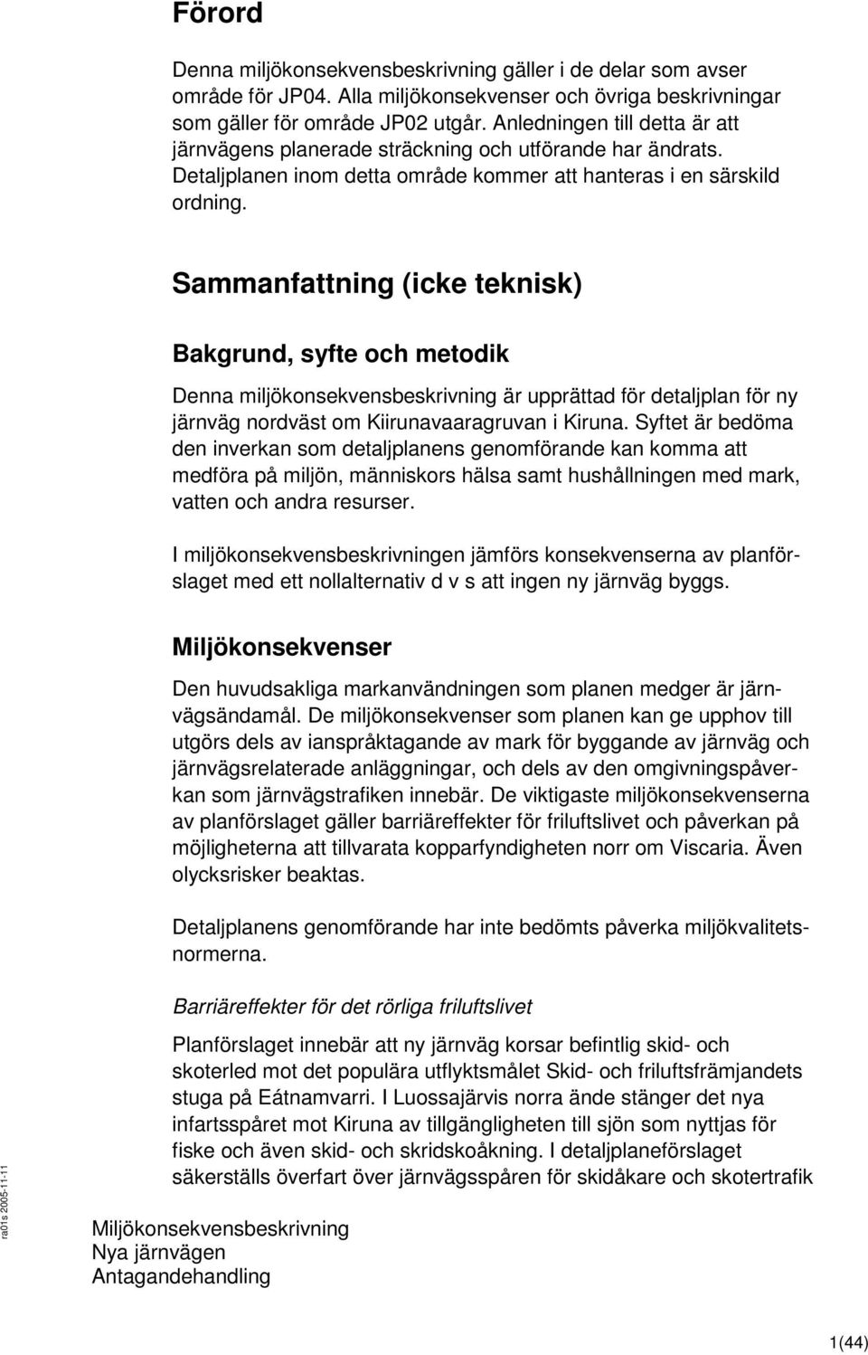 Sammanfattning (icke teknisk) Bakgrund, syfte och metodik Denna miljökonsekvensbeskrivning är upprättad för detaljplan för ny järnväg nordväst om Kiirunavaaragruvan i Kiruna.