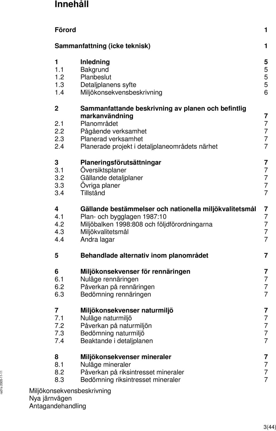 2 Gällande detaljplaner 7 3.3 Övriga planer 7 3.4 Tillstånd 7 4 Gällande bestämmelser och nationella miljökvalitetsmål 7 4.1 Plan- och bygglagen 1987:10 7 4.