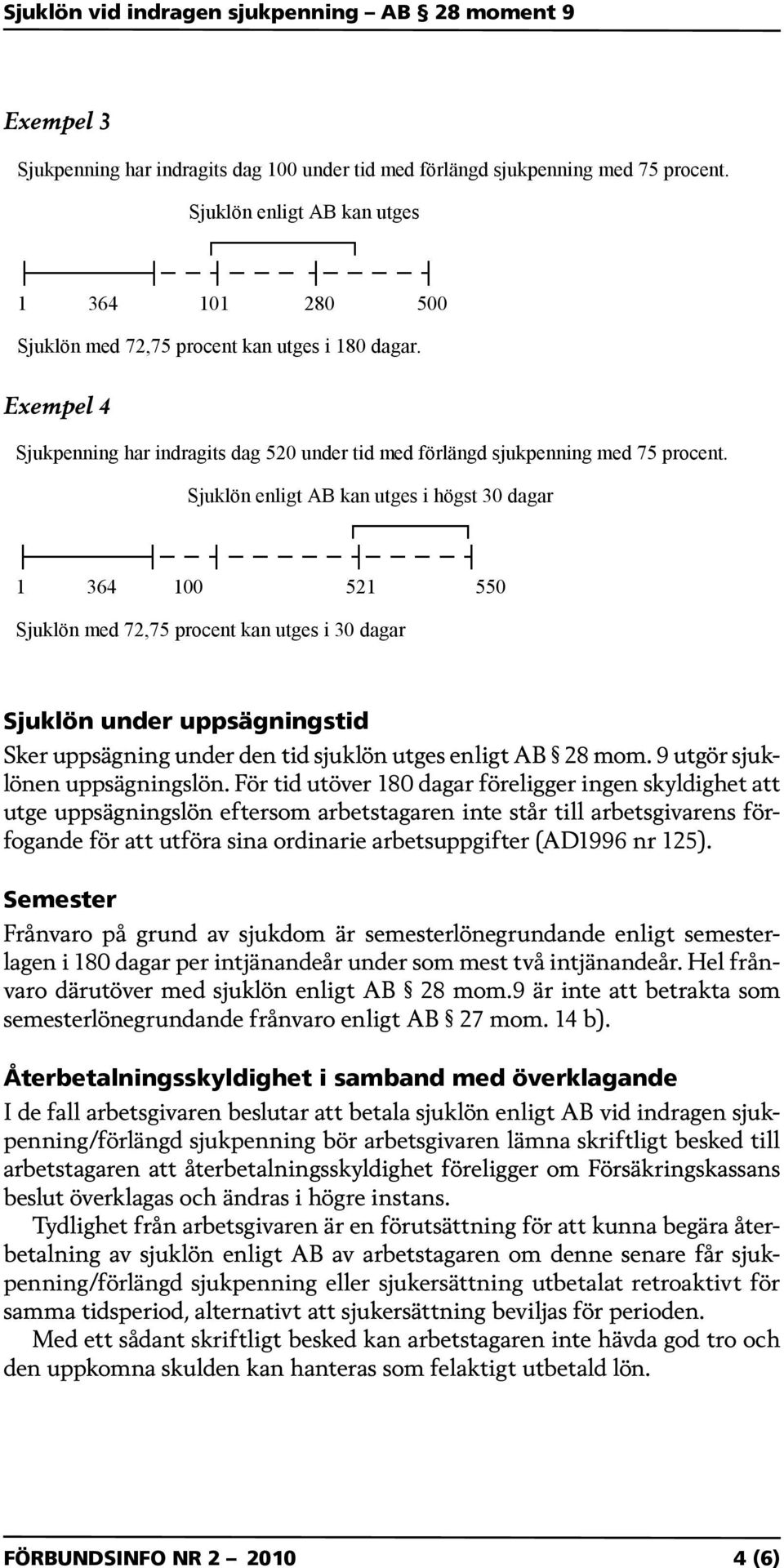 125). Semester Frånvaro på grund av sjukdom är semesterlönegrundande enligt semesterlagen i 180 dagar per intjänandeår under som mest två intjänandeår.