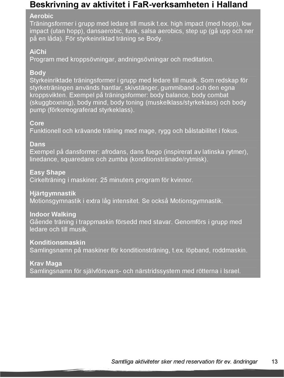AiChi Program med kroppsövningar, andningsövningar och meditation. Body Styrkeinriktade träningsformer i grupp med ledare till musik.