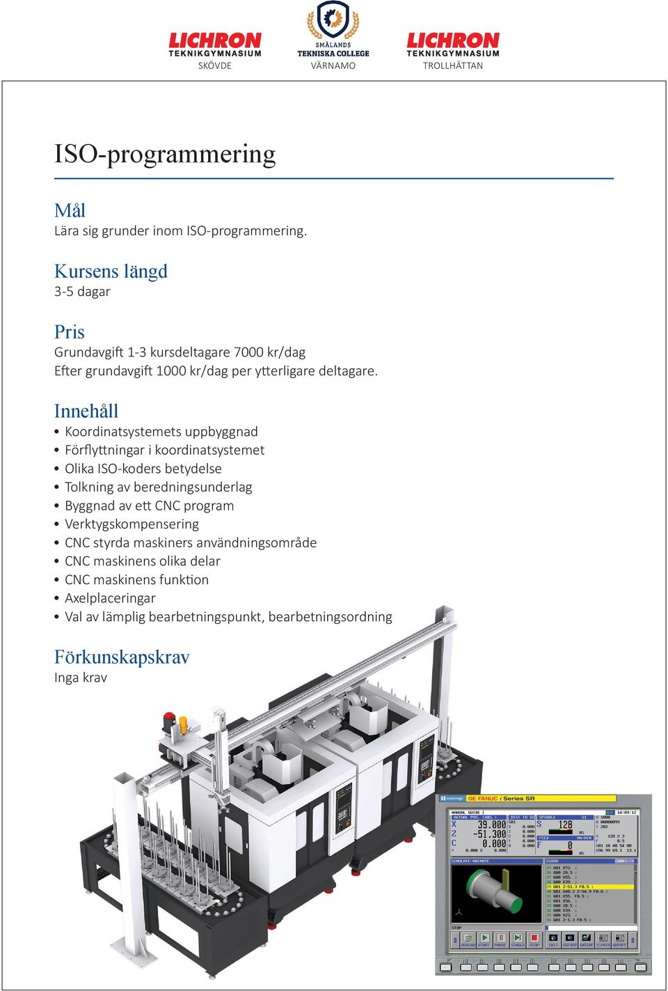 Tolkning av beredningsunderlag Byggnad av ett CNC program Verktygskompensering CNC styrda maskiners