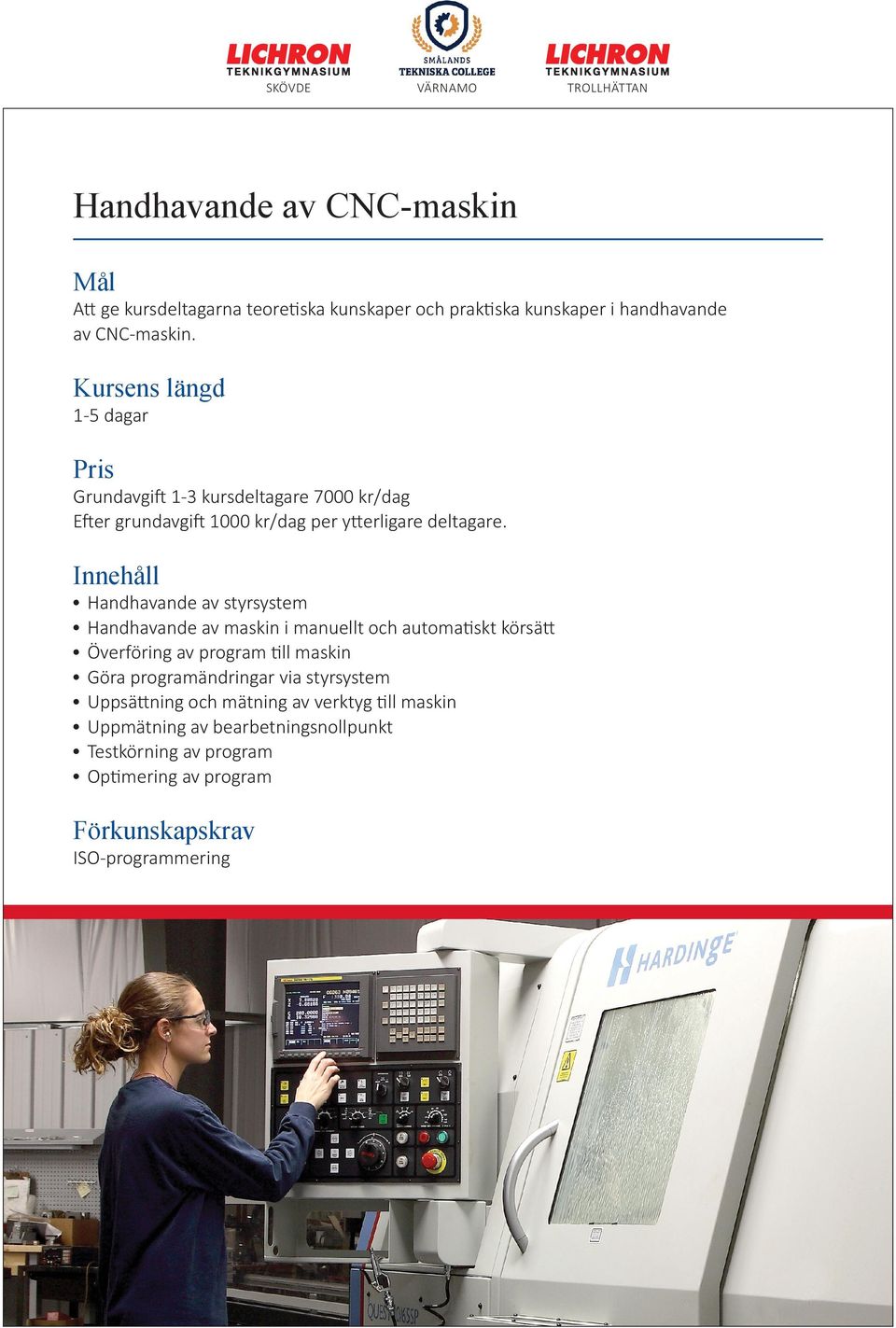 1-5 dagar Handhavande av styrsystem Handhavande av maskin i manuellt och automatiskt körsätt Överföring av