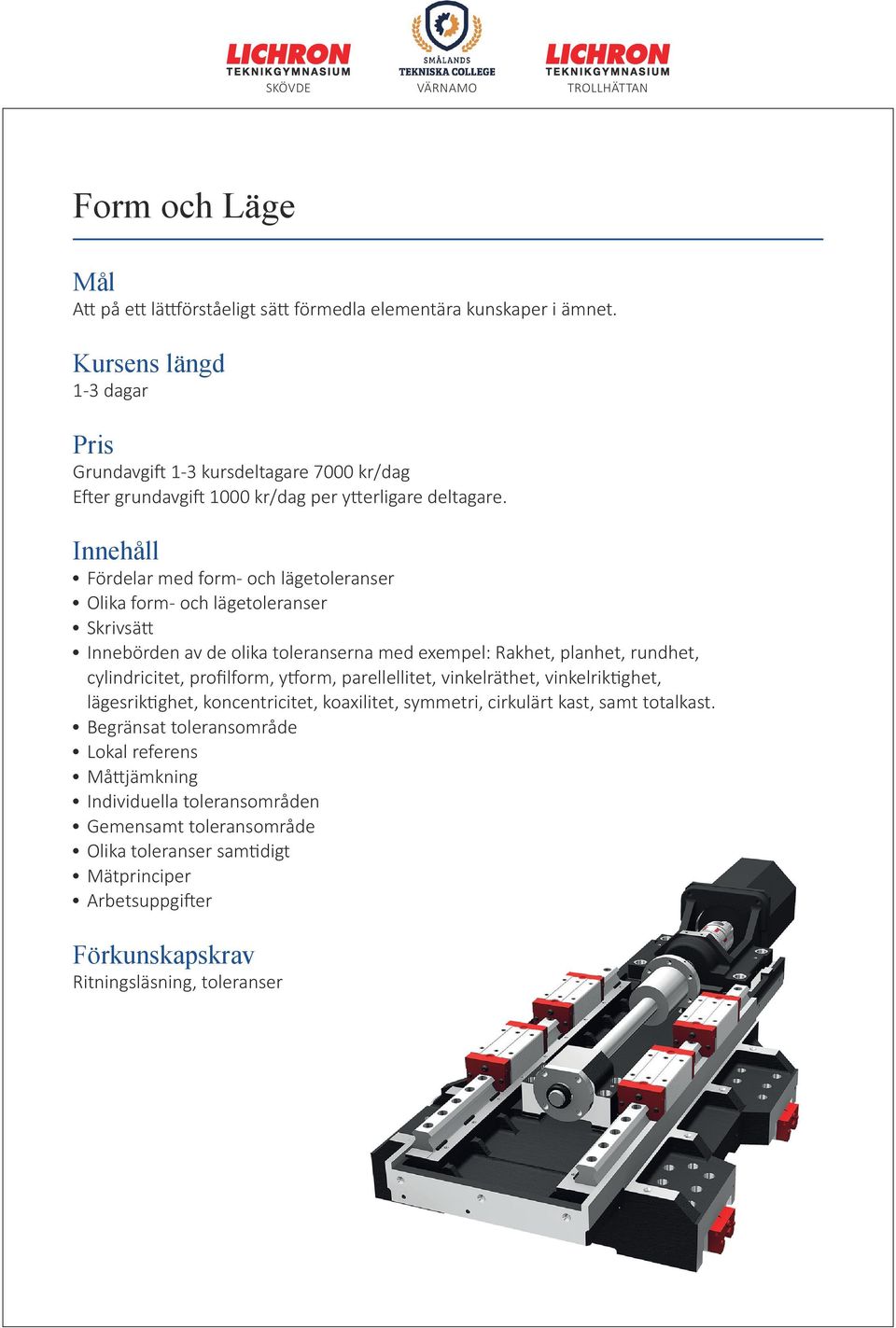 planhet, rundhet, cylindricitet, profilform, ytform, parellellitet, vinkelräthet, vinkelriktighet, lägesriktighet, koncentricitet, koaxilitet,