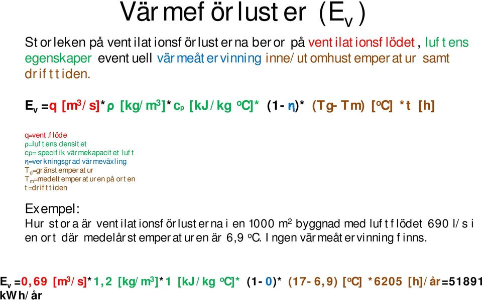 flöde =luftens densitet cp= specifik värmekapacitet luft =verkningsgrad värmeväxling T g =gränstemperatur T m =medeltemperaturen på orten t=drifttiden Exempel: Hur