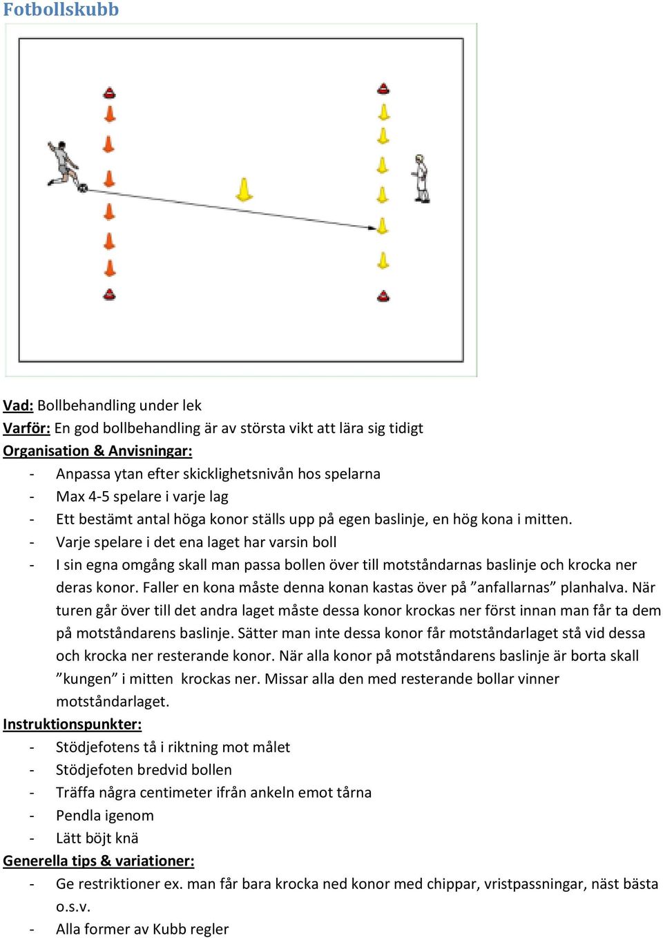 - Varje spelare i det ena laget har varsin boll - I sin egna omgång skall man passa bollen över till motståndarnas baslinje och krocka ner deras konor.