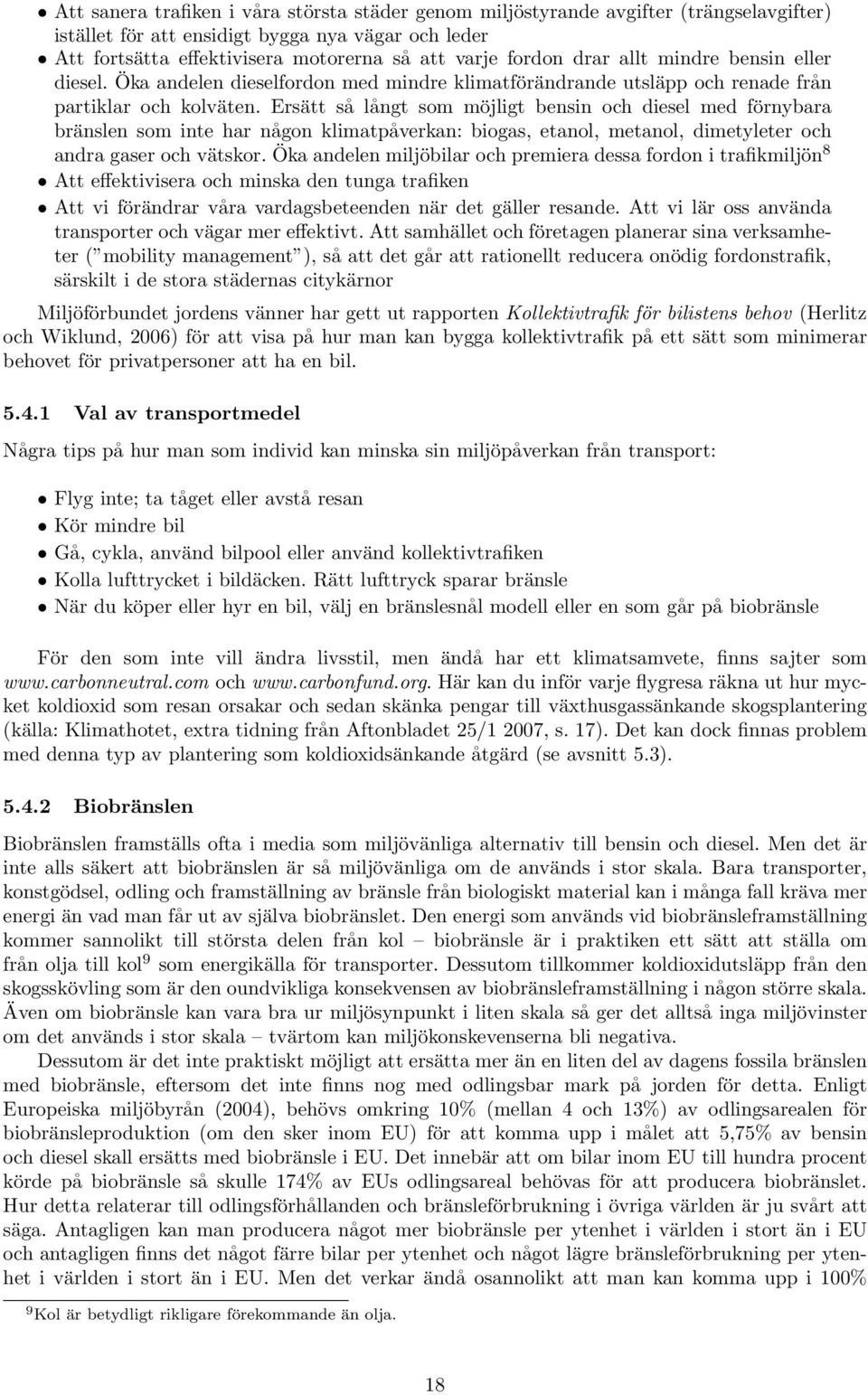 Ersätt så långt som möjligt bensin och diesel med förnybara bränslen som inte har någon klimatpåverkan: biogas, etanol, metanol, dimetyleter och andra gaser och vätskor.