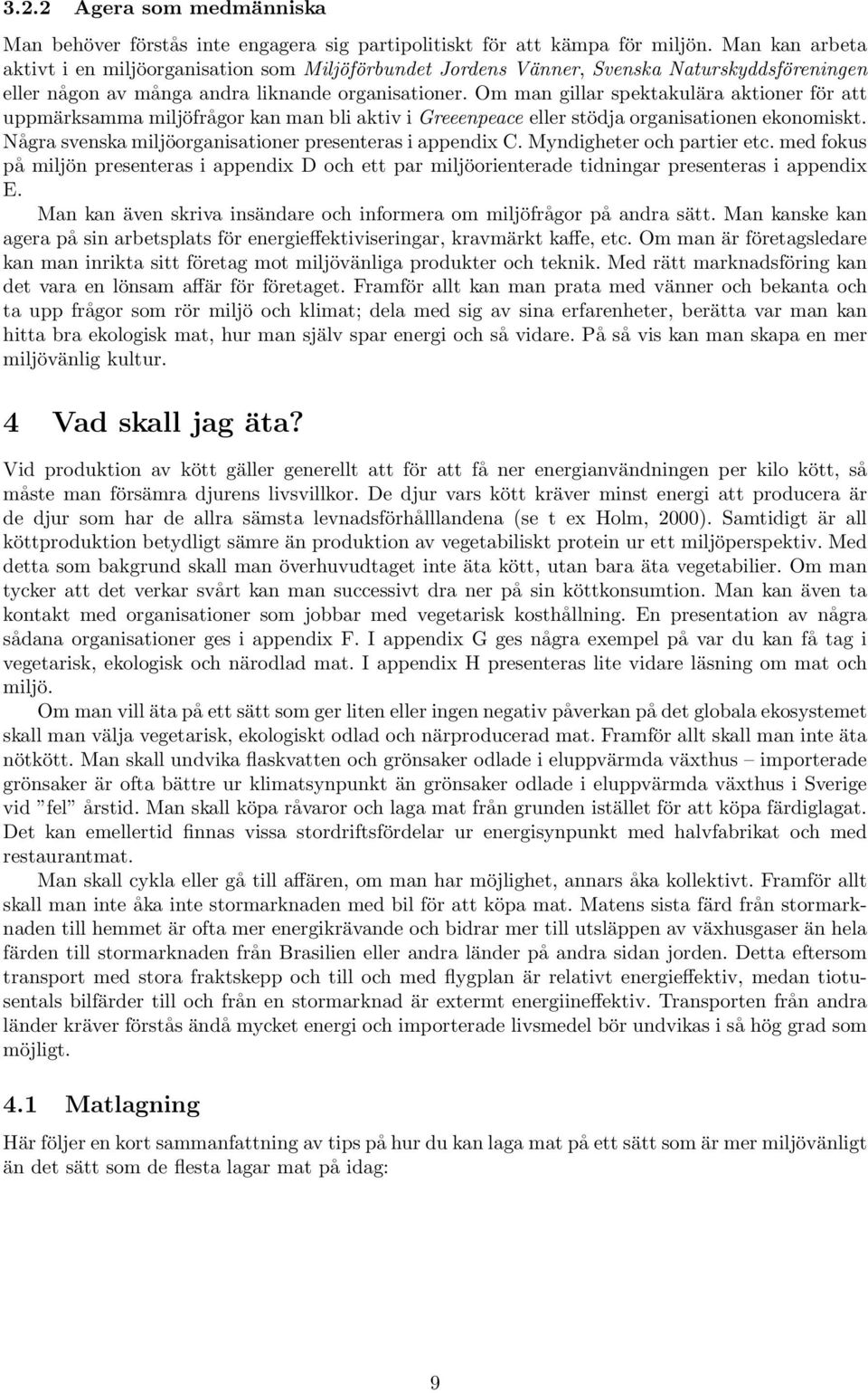 Om man gillar spektakulära aktioner för att uppmärksamma miljöfrågor kan man bli aktiv i Greeenpeace eller stödja organisationen ekonomiskt. Några svenska miljöorganisationer presenteras i appendix C.